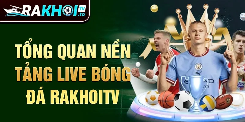 Tổng quan nền tảng live bóng đá RakhoiTV