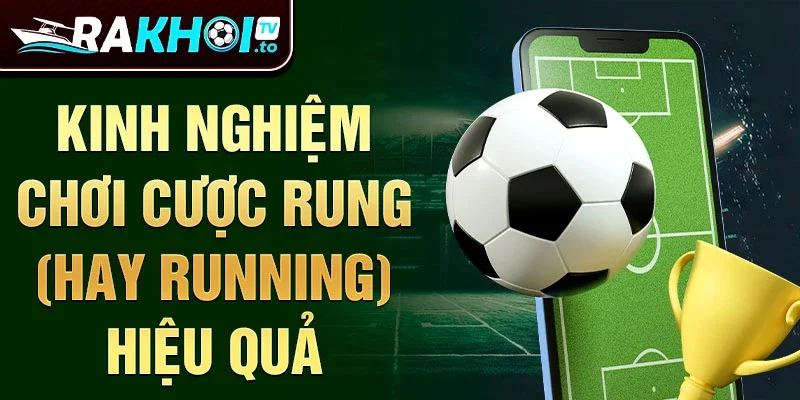 Kinh nghiệm chơi cược rung (hay running) hiệu quả