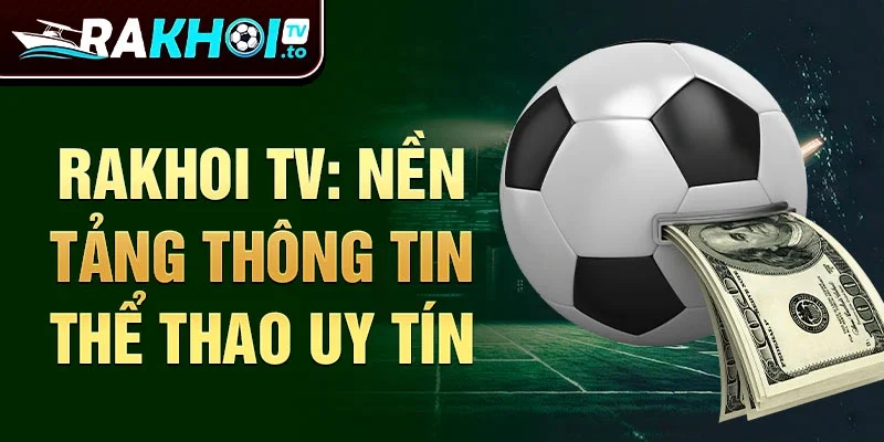 Rakhoi TV: nền tảng thông tin thể thao uy tín