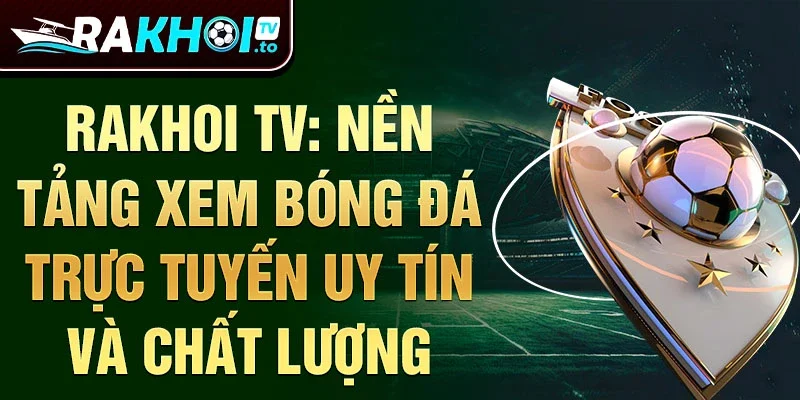 Rakhoi TV: nền tảng xem bóng đá trực tuyến uy tín và chất lượng