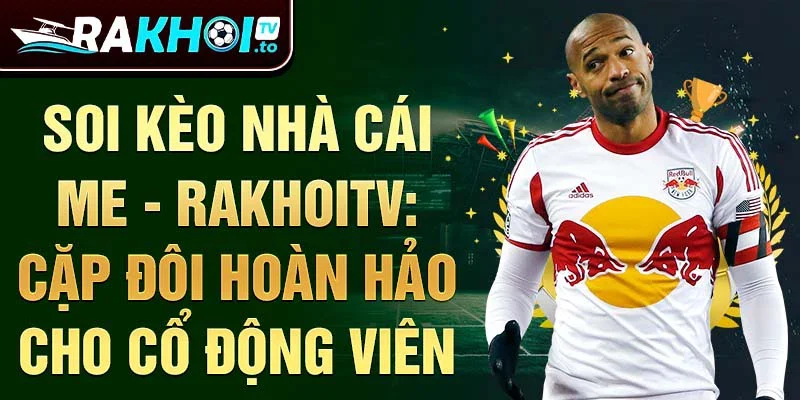 Soi kèo nhà cái me - rakhoitv: cặp đôi hoàn hảo cho cổ động viên