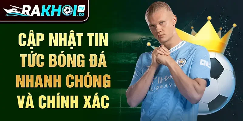 Cập nhật tin tức bóng đá nhanh chóng và chính xác